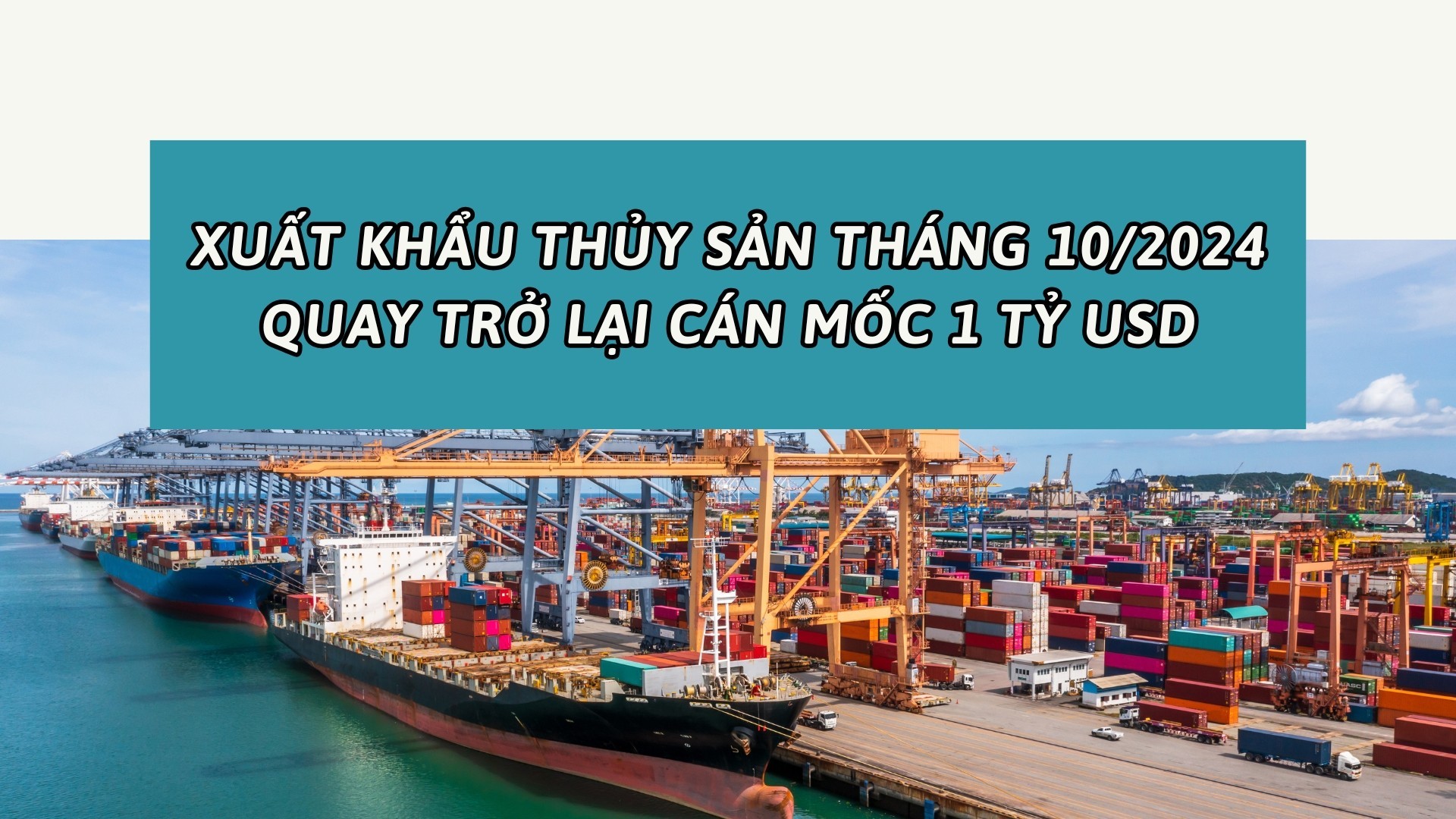 Tháng 10/2024: Xuất khẩu thủy sản 'quay đầu' cán mốc 1 tỷ USD