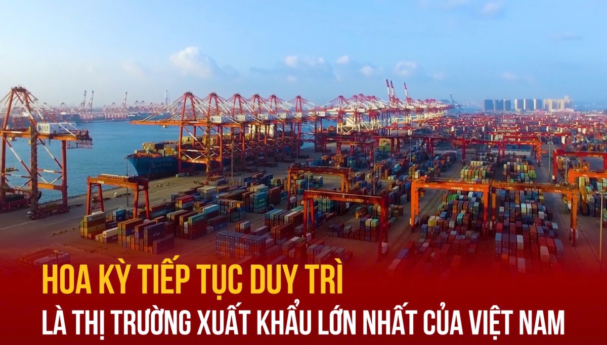 Hoa Kỳ tiếp tục duy trì là thị trường xuất khẩu lớn nhất của Việt Nam