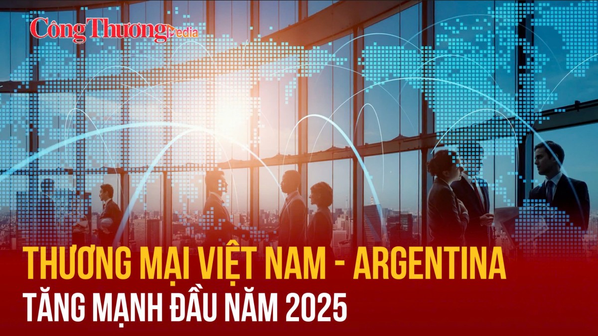 Thương mại Việt Nam - Argentina tăng mạnh đầu năm 2025